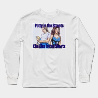 Patty in the Streets, Cha CHa in the Sheets Long Sleeve T-Shirt